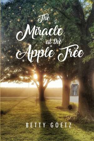 The Miracle at the Apple Tree de Betty Goetz