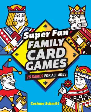 Super Fun Family Card Games: 75 Games for All Ages de Corinne Schmitt