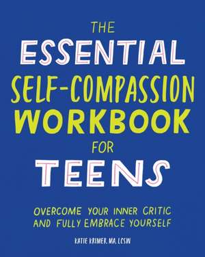 The Essential Self Compassion Workbook for Teens de Katie Krimer