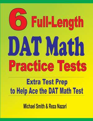 6 Full-Length DAT Math Practice Tests de Michael Smith