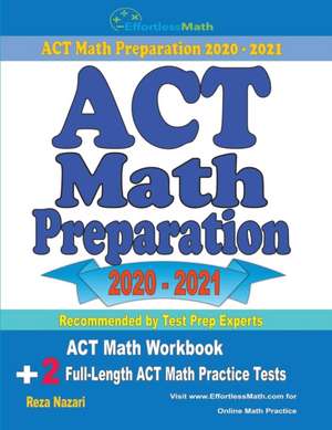 ACT Math Preparation 2020 - 2021: ACT Math Workbook + 2 Full-Length ACT Math Practice Tests de Reza Nazari