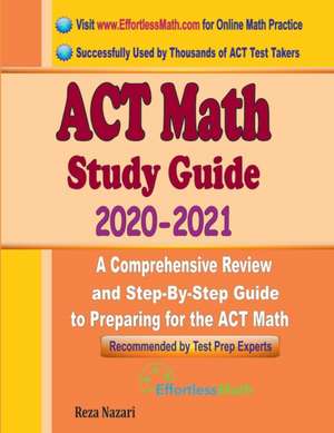 ACT Math Study Guide 2020 - 2021: A Comprehensive Review and Step-By-Step Guide to Preparing for the ACT Math de Reza Nazari