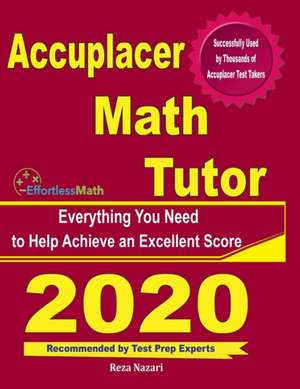 Accuplacer Math Tutor: Everything You Need to Help Achieve an Excellent Score de Reza Nazari