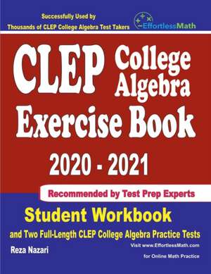 CLEP College Algebra Exercise Book 2020-2021: Student Workbook and Two Full-Length CLEP College Algebra Practice Tests de Reza Nazari