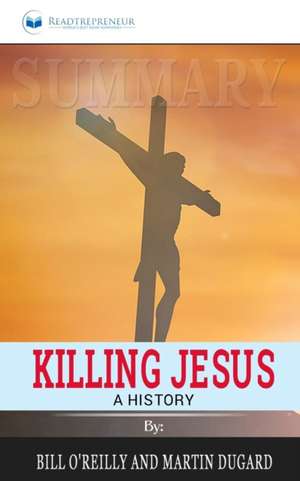 Summary of Killing Jesus de Readtrepreneur Publishing