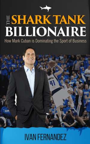 The Shark Tank Billionaire de Ivan Fernandez