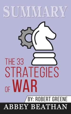 Summary of The 33 Strategies of War by Robert Greene de Abbey Beathan