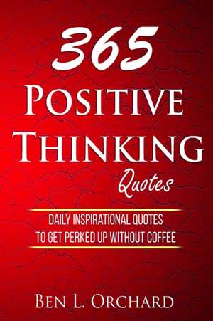 365 Positive Thinking Quotes de Ben L. Orchard