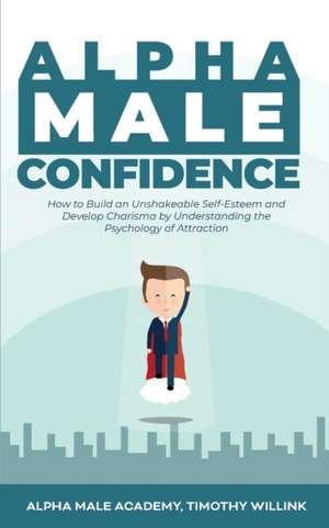 Alpha Male Confidence de Timothy Willink