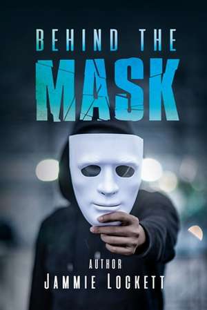 BEHIND THE MASK de Jammie Lockett