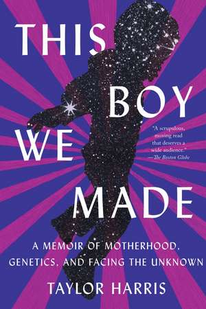 This Boy We Made: A Memoir of Motherhood, Genetics, and Facing the Unknown de Taylor Harris