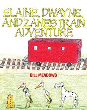 Elaine, Dwayne and Zane's Train Adventure de BILL MEADOWS