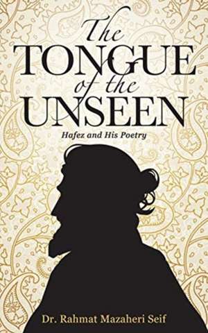 The Tongue of the Unseen de Rahmat Mazaheri Seif