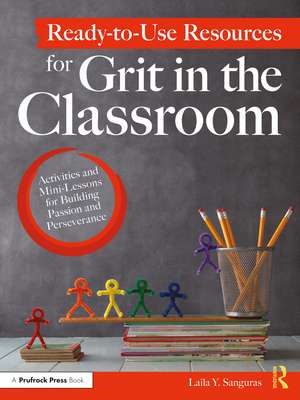 Ready-to-Use Resources for Grit in the Classroom: Activities and Mini-Lessons for Building Passion and Perseverance de Laila Y. Sanguras