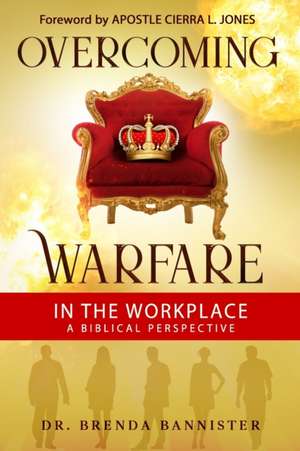 Overcoming Warfare In The Workplace: A Biblical Perspective de Brenda Bannister