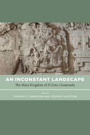Inconstant Landscape: The Maya Kingdom of El Zotz, Guatemala de Thomas G. Garrison