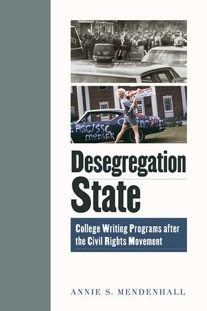 Desegregation State: College Writing Programs after the Civil Rights Movement de Annie S. Mendenhall