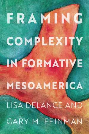 Framing Complexity in Formative Mesoamerica de Lisa Delance