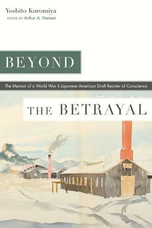 Beyond the Betrayal: The Memoir of a World War II Japanese American Draft Resister of Conscience de Yoshito Kuromiya