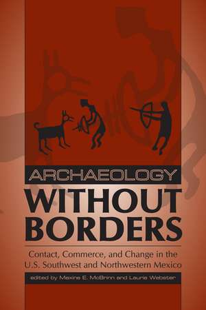 Archaeology without Borders: Contact, Commerce, and Change in the U.S. Southwest and Northwestern Mexico de Maxine E. McBrinn