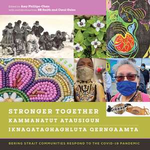 Stronger Together / Kammanatut Atausigun / Iknaqataghaghluta Qerngaamta: Bering Strait Communities Respond to the COVID-19 Pandemic de Amy Phillips-Chan