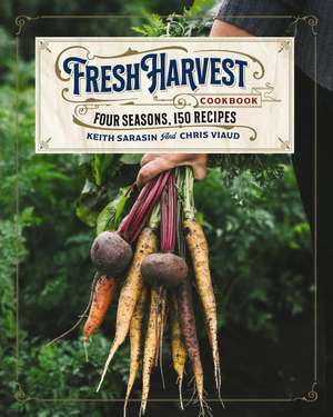 The Fresh Harvest Cookbook: Four Seasons, 150 Recipes de Keith Sarasin