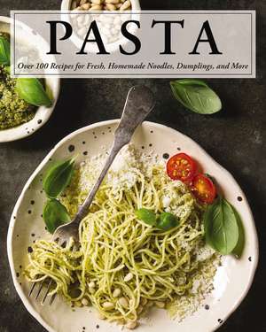 Pasta: Over 100 Recipes for Noodles, Dumplings, and So Much More! de Serena Cosmo