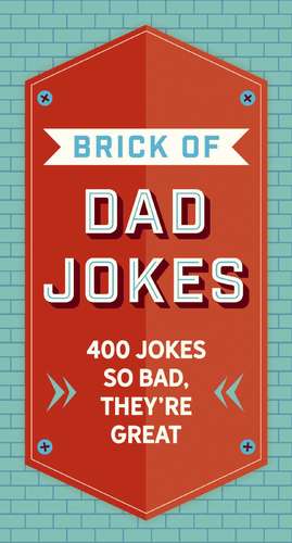 The Brick of Dad Jokes: Ultimate Collection of Cringe-Worthy Puns and One-Liners de Editors of Cider Mill Press