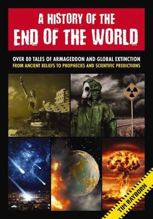 A History of the End of the World: Over 75 Tales of Armageddon and Global Extinction from Ancient Beliefs to Prophecies and Scientific Predictions de Tim Rayborn