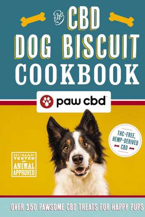 The CBD Dog Biscuit Cookbook: Over 150 Pawsome CBD Treats for Happy Pups de Paw CBD