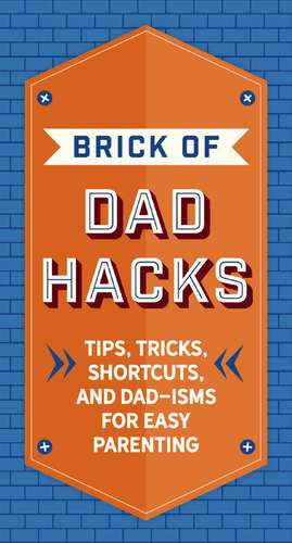 The Brick of Dad Hacks: Tips, Tricks, Shortcuts, and Dad-isms for Easy Parenting (Fatherhood, Parenting Book, Parenting Advice, New Dads) de Editors of Applesauce Press