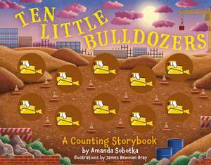 Ten Little Bulldozers: A Counting Storybook de Amanda Sobotka