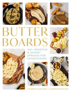 Butter Boards: 100 Inventive and Savory Spreads for Entertaining de Alejandra Diaz-Imlah