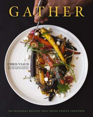 GATHER: 100 Seasonal Recipes that Bring People Together de Chris Viaud