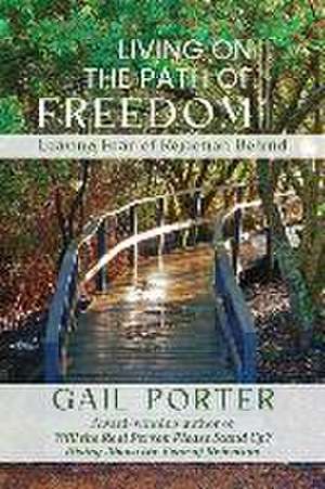 Living On The Path Of Freedom: Leaving Fear of Rejection Behind de Gail Porter