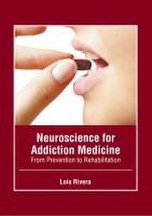 Neuroscience for Addiction Medicine: From Prevention to Rehabilitation de Lois Rivera