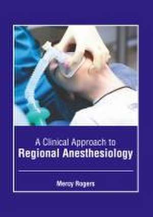 A Clinical Approach to Regional Anesthesiology de Mercy Rogers