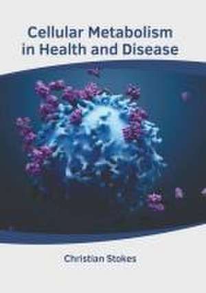 Cellular Metabolism in Health and Disease de Christian Stokes