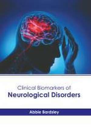 Clinical Biomarkers of Neurological Disorders de Abbie Bardsley