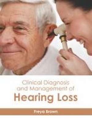 Clinical Diagnosis and Management of Hearing Loss de Freya Brown