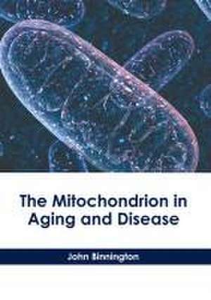 The Mitochondrion in Aging and Disease de John Binnington