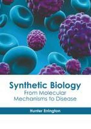 Synthetic Biology: From Molecular Mechanisms to Disease de Hunter Errington