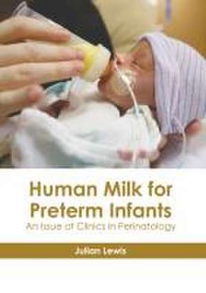 Human Milk for Preterm Infants: An Issue of Clinics in Perinatology de Julian Lewis