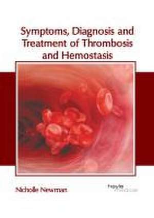 Symptoms, Diagnosis and Treatment of Thrombosis and Hemostasis de Nicholle Newman