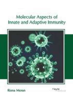 Molecular Aspects of Innate and Adaptive Immunity de Riona Moran