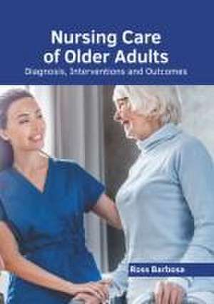 Nursing Care of Older Adults: Diagnosis, Interventions and Outcomes de Ross Barbosa