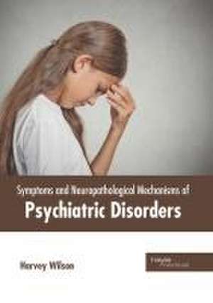 Symptoms and Neuropathological Mechanisms of Psychiatric Disorders de Harvey Wilson