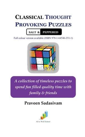 Classical Thought Provoking Puzzles Salt & Peppered: A collection of timeless puzzles to spend fun filled quality time with family & friends de Praveen Sadasivam