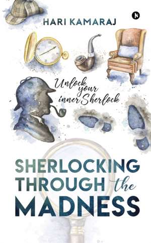 Sherlocking Through The Madness: Unlock Your Inner Sherlock de Hari Kamaraj