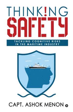 Thinking Safety: Tackling Cognitive Risks in the Maritime Industry de Capt Ashok Menon